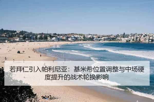 若拜仁引入帕利尼亚：基米希位置调整与中场硬度提升的战术轮换影响