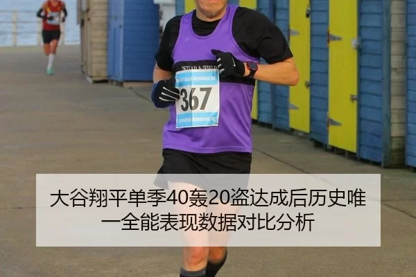 大谷翔平单季40轰20盗达成后历史唯一全能表现数据对比分析