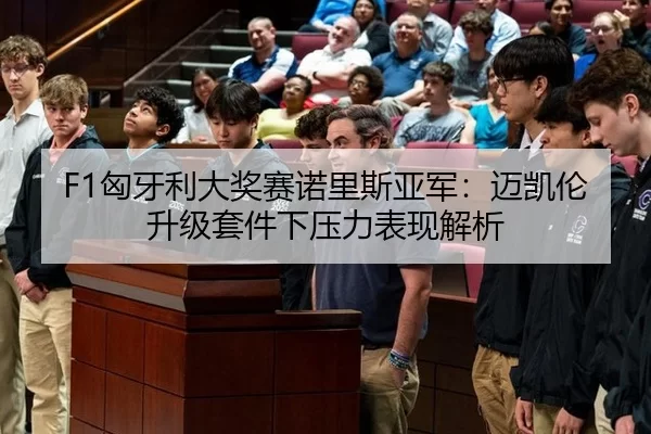 F1匈牙利大奖赛诺里斯亚军：迈凯伦升级套件下压力表现解析